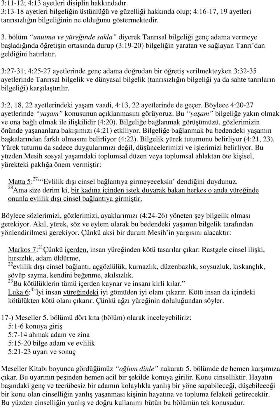 bölüm unutma ve yüreğinde sakla diyerek Tanrısal bilgeliği genç adama vermeye başladığında öğretişin ortasında durup (3:19-20) bilgeliğin yaratan ve sağlayan Tanrı dan geldiğini hatırlatır.