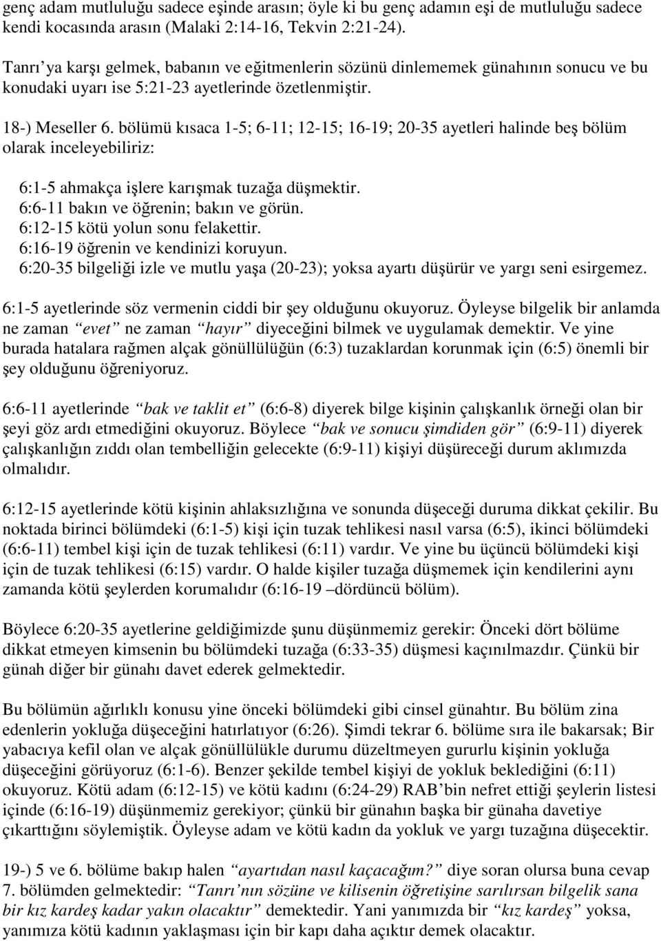 bölümü kısaca 1-5; 6-11; 12-15; 16-19; 20-35 ayetleri halinde beş bölüm olarak inceleyebiliriz: 6:1-5 ahmakça işlere karışmak tuzağa düşmektir. 6:6-11 bakın ve öğrenin; bakın ve görün.