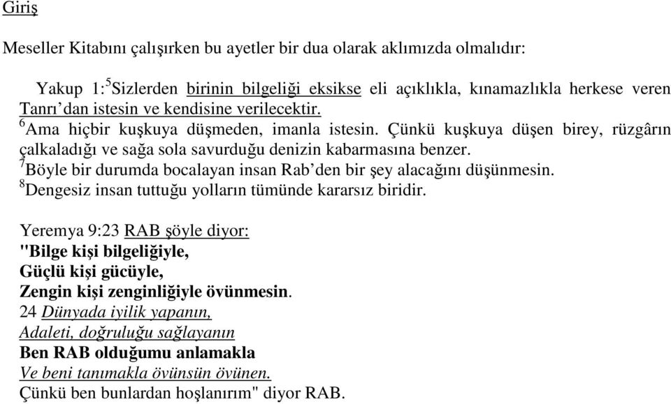 7 Böyle bir durumda bocalayan insan Rab den bir şey alacağını düşünmesin. 8 Dengesiz insan tuttuğu yolların tümünde kararsız biridir.