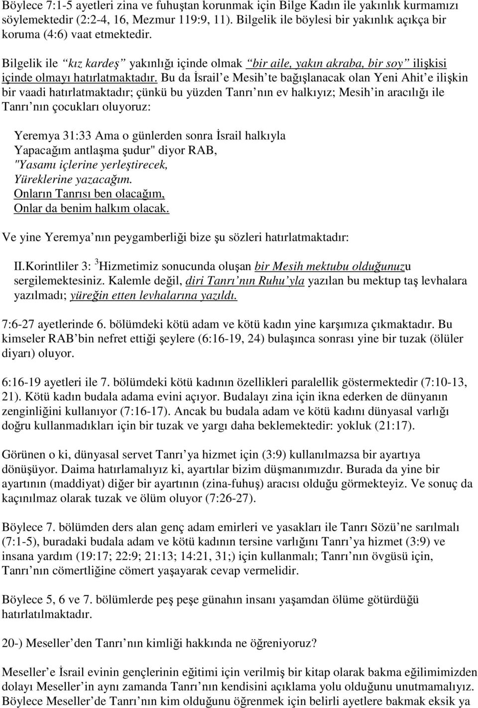 Bu da İsrail e Mesih te bağışlanacak olan Yeni Ahit e ilişkin bir vaadi hatırlatmaktadır; çünkü bu yüzden Tanrı nın ev halkıyız; Mesih in aracılığı ile Tanrı nın çocukları oluyoruz: Yeremya 31:33 Ama