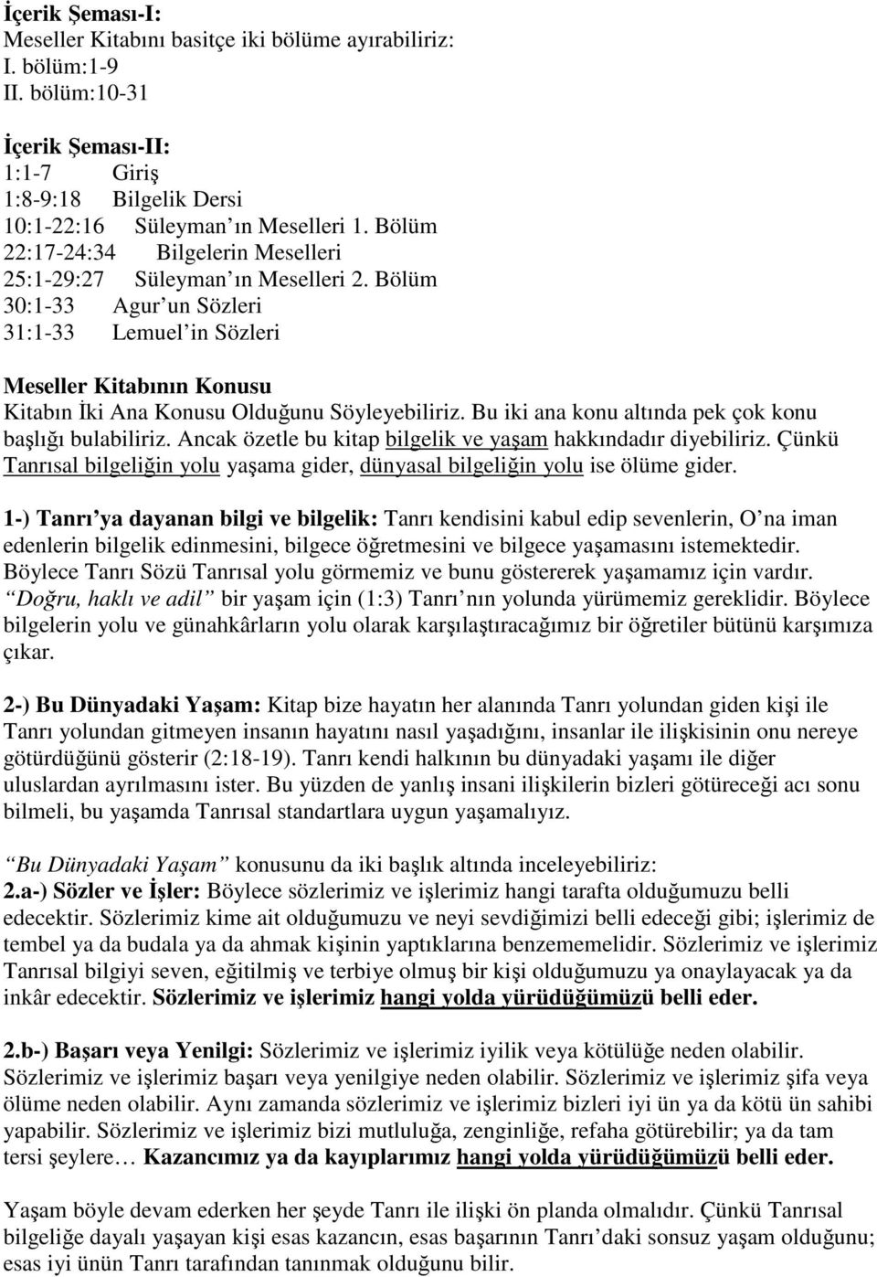 Bölüm 30:1-33 Agur un Sözleri 31:1-33 Lemuel in Sözleri Meseller Kitabının Konusu Kitabın İki Ana Konusu Olduğunu Söyleyebiliriz. Bu iki ana konu altında pek çok konu başlığı bulabiliriz.