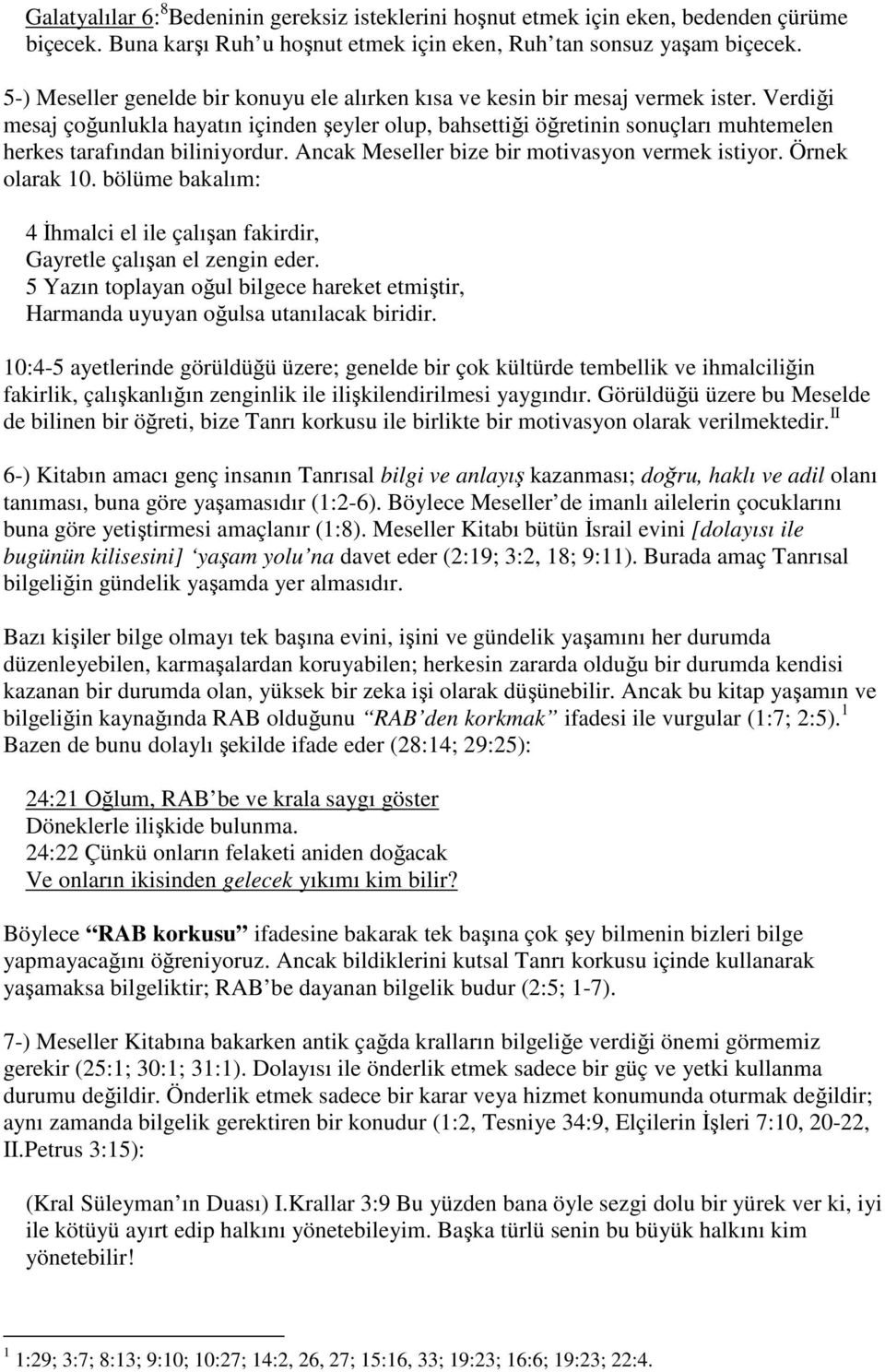 Verdiği mesaj çoğunlukla hayatın içinden şeyler olup, bahsettiği öğretinin sonuçları muhtemelen herkes tarafından biliniyordur. Ancak Meseller bize bir motivasyon vermek istiyor. Örnek olarak 10.