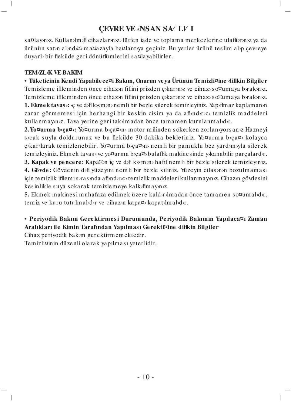 TEM ZL K VE BAKIM Tüketicinin Kendi Yapabilece i Bakım, Onarım veya Ürünün Temizli ine liflkin Bilgiler Temizleme iflleminden önce cihaz n fiflini prizden ç kar n z ve cihaz so umaya b rak n z.