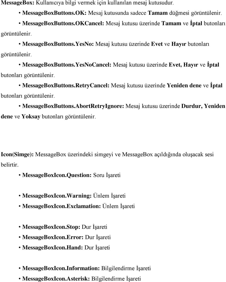 MessageBoxButtons.RetryCancel: Mesaj kutusu üzerinde Yeniden dene ve İptal butonları görüntülenir. MessageBoxButtons.