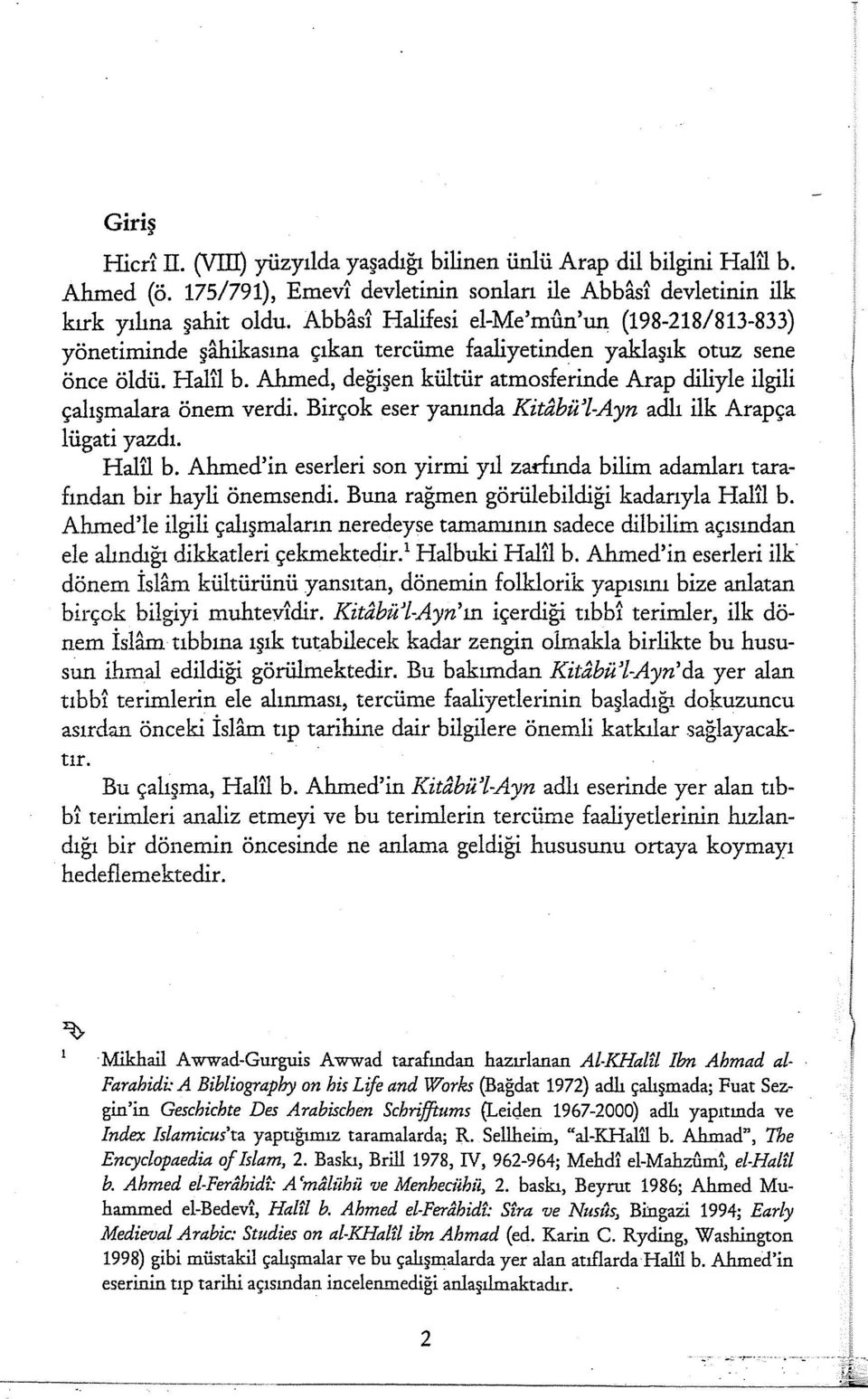 Ahmed, değişen kültür atmosferinde Arap diliyle ilgili çalışmalara önem verdi. Birçok eser yanında Kitabü,l-Ayn adlı ilk Arapça lügati yazdı. Halil b.