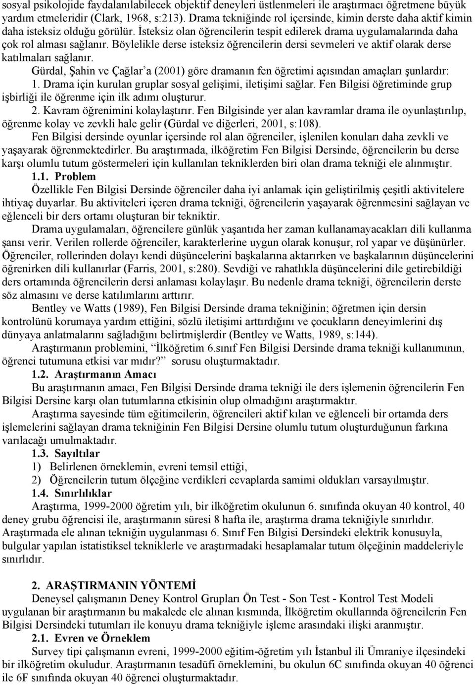 Böylelikle derse isteksiz öğrencilerin dersi sevmeleri ve aktif olarak derse katılmaları sağlanır. Gürdal, Şahin ve Çağlar a (2001) göre dramanın fen öğretimi açısından amaçları şunlardır: 1.