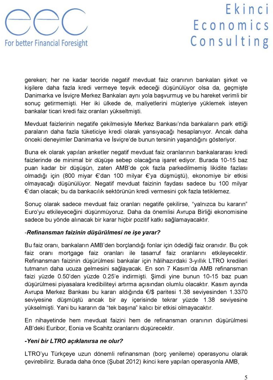 Mevduat faizlerinin negatife çekilmesiyle Merkez Bankası nda bankaların park ettiği paraların daha fazla tüketiciye kredi olarak yansıyacağı hesaplanıyor.