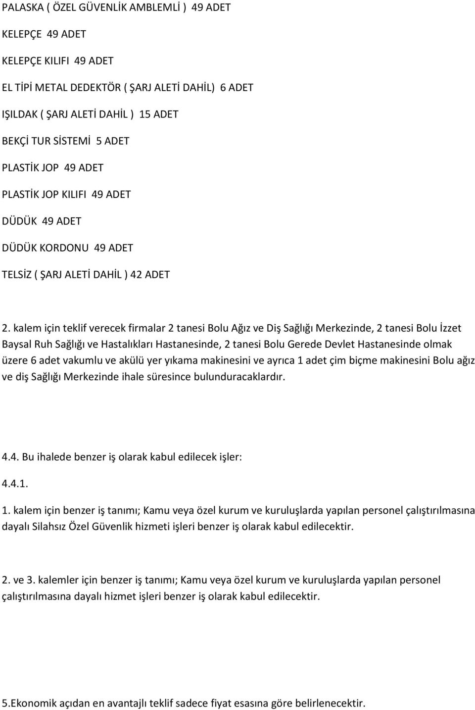 kalem için teklif verecek firmalar 2 tanesi Bolu Ağız ve Diş Sağlığı Merkezinde, 2 tanesi Bolu İzzet Baysal Ruh Sağlığı ve Hastalıkları Hastanesinde, 2 tanesi Bolu Gerede Devlet Hastanesinde olmak