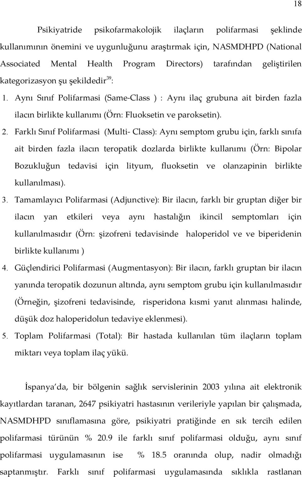 Farklı Sınıf Polifarmasi (Multi- Class): Aynı semptom grubu için, farklı sınıfa ait birden fazla ilacın teropatik dozlarda birlikte kullanımı (Örn: Bipolar Bozukluğun tedavisi için lityum, fluoksetin