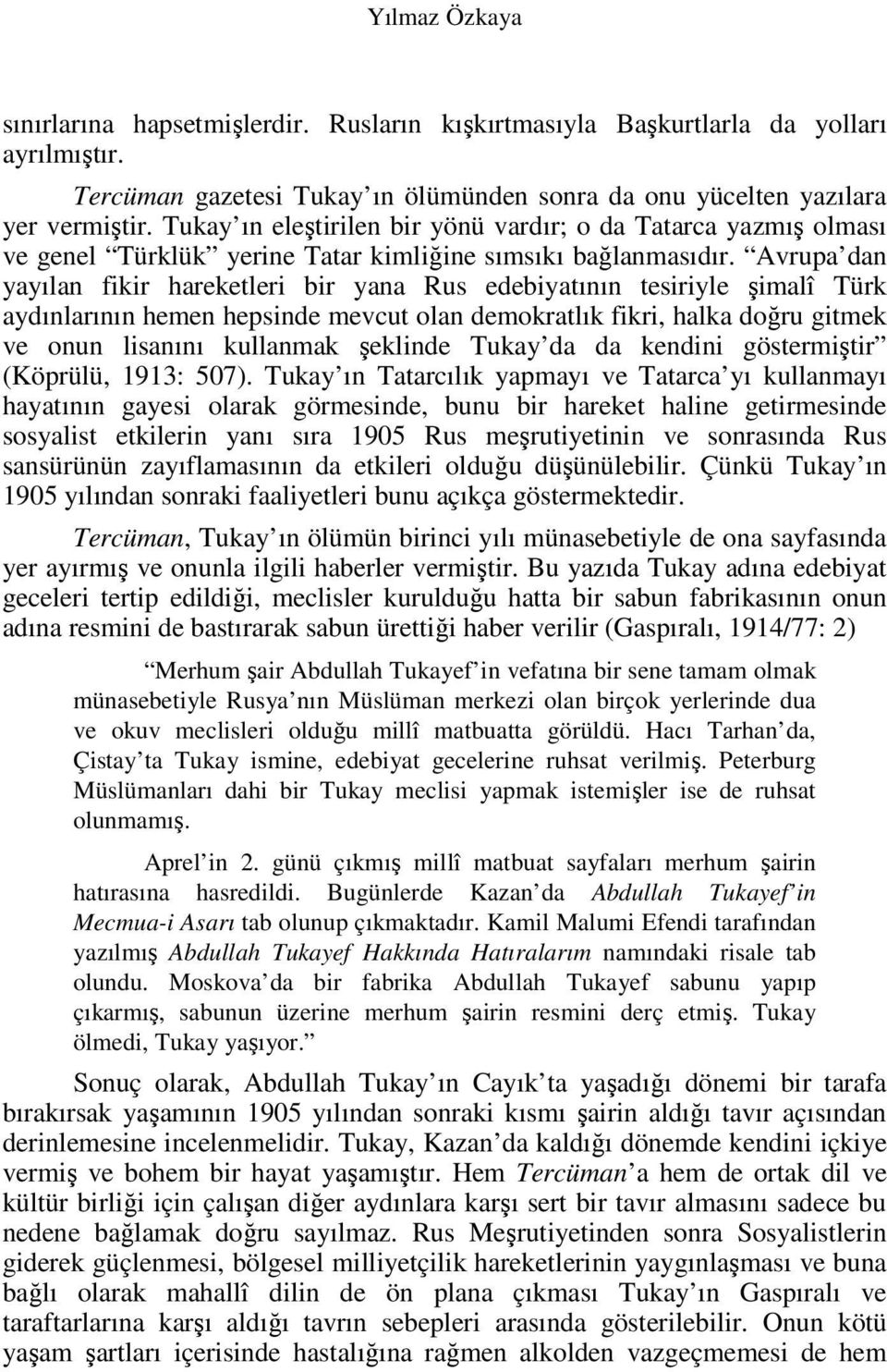 Avrupa dan yayılan fikir hareketleri bir yana Rus edebiyatının tesiriyle şimalî Türk aydınlarının hemen hepsinde mevcut olan demokratlık fikri, halka doğru gitmek ve onun lisanını kullanmak şeklinde