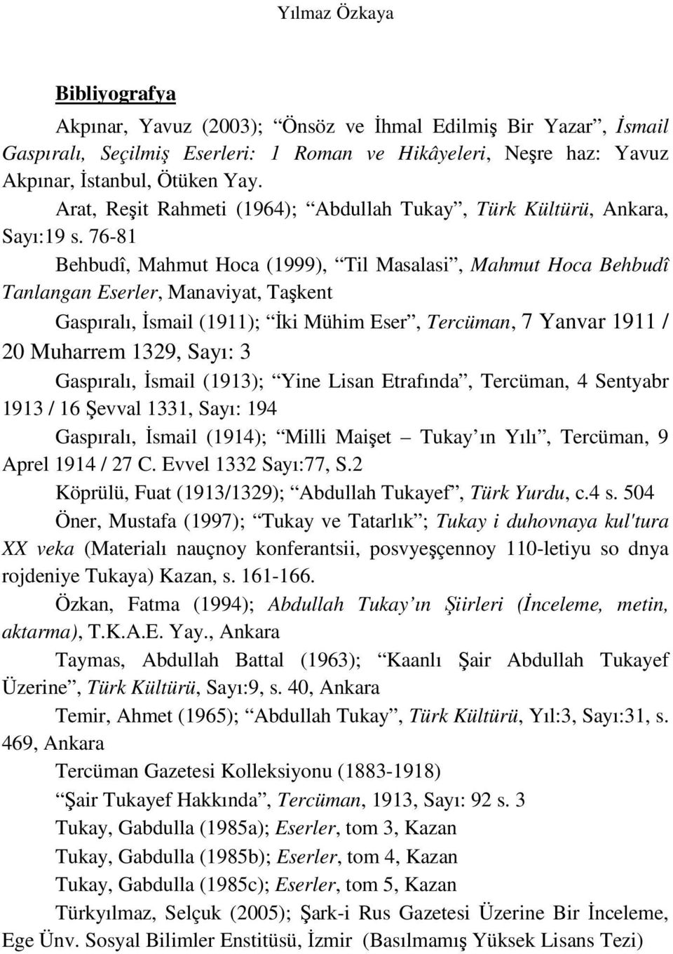 76-81 Behbudî, Mahmut Hoca (1999), Til Masalasi, Mahmut Hoca Behbudî Tanlangan Eserler, Manaviyat, Taşkent Gaspıralı, Đsmail (1911); Đki Mühim Eser, Tercüman, 7 Yanvar 1911 / 20 Muharrem 1329, Sayı: