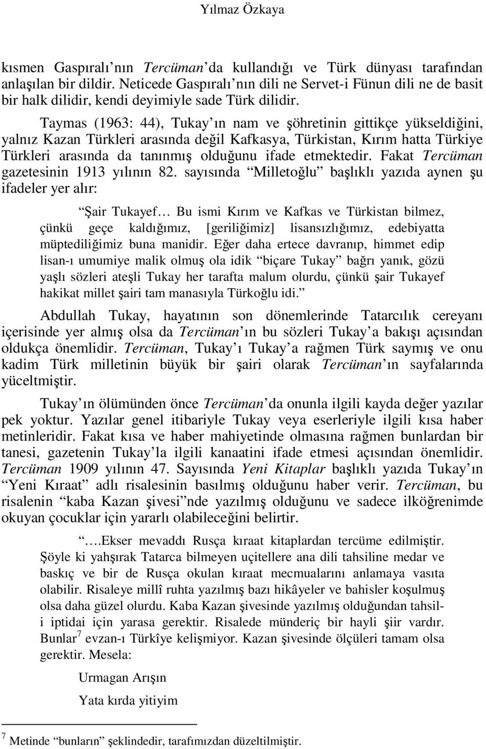 Taymas (1963: 44), Tukay ın nam ve şöhretinin gittikçe yükseldiğini, yalnız Kazan Türkleri arasında değil Kafkasya, Türkistan, Kırım hatta Türkiye Türkleri arasında da tanınmış olduğunu ifade