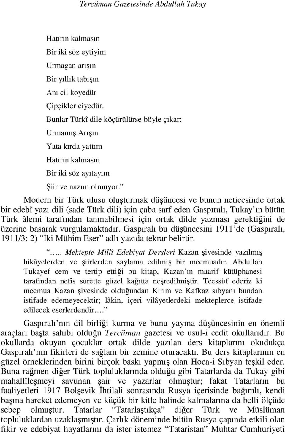 Modern bir Türk ulusu oluşturmak düşüncesi ve bunun neticesinde ortak bir edebî yazı dili (sade Türk dili) için çaba sarf eden Gaspıralı, Tukay ın bütün Türk âlemi tarafından tanınabilmesi için ortak