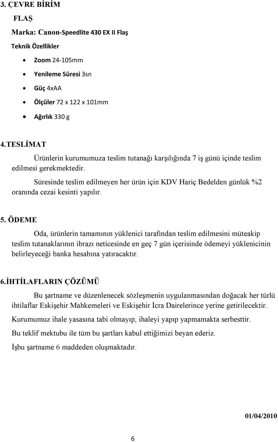 Süresinde teslim edilmeyen her ürün için KDV Hariç Bedelden günlük %2 oranında cezai kesinti yapılır. 5.