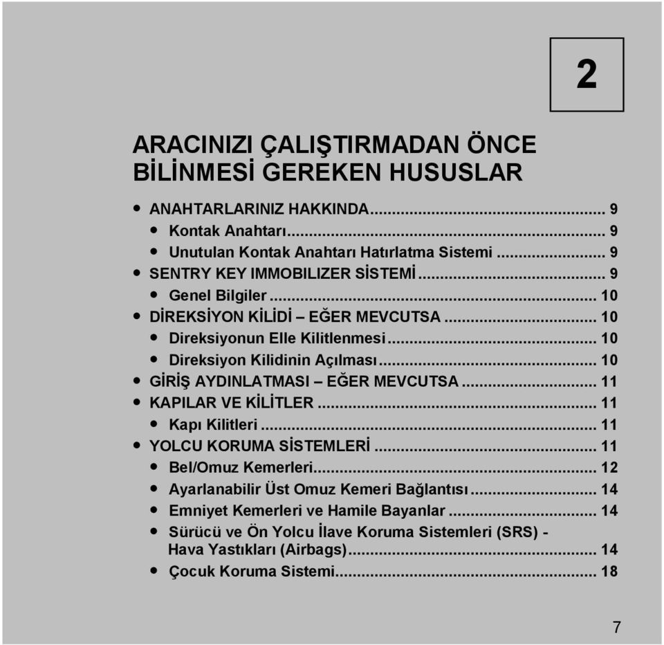 .. 10 GİRİŞ AYDINLATMASI EĞER MEVCUTSA... 11 KAPILAR VE KİLİTLER... 11 Kapı Kilitleri... 11 YOLCU KORUMA SİSTEMLERİ... 11 Bel/Omuz Kemerleri.