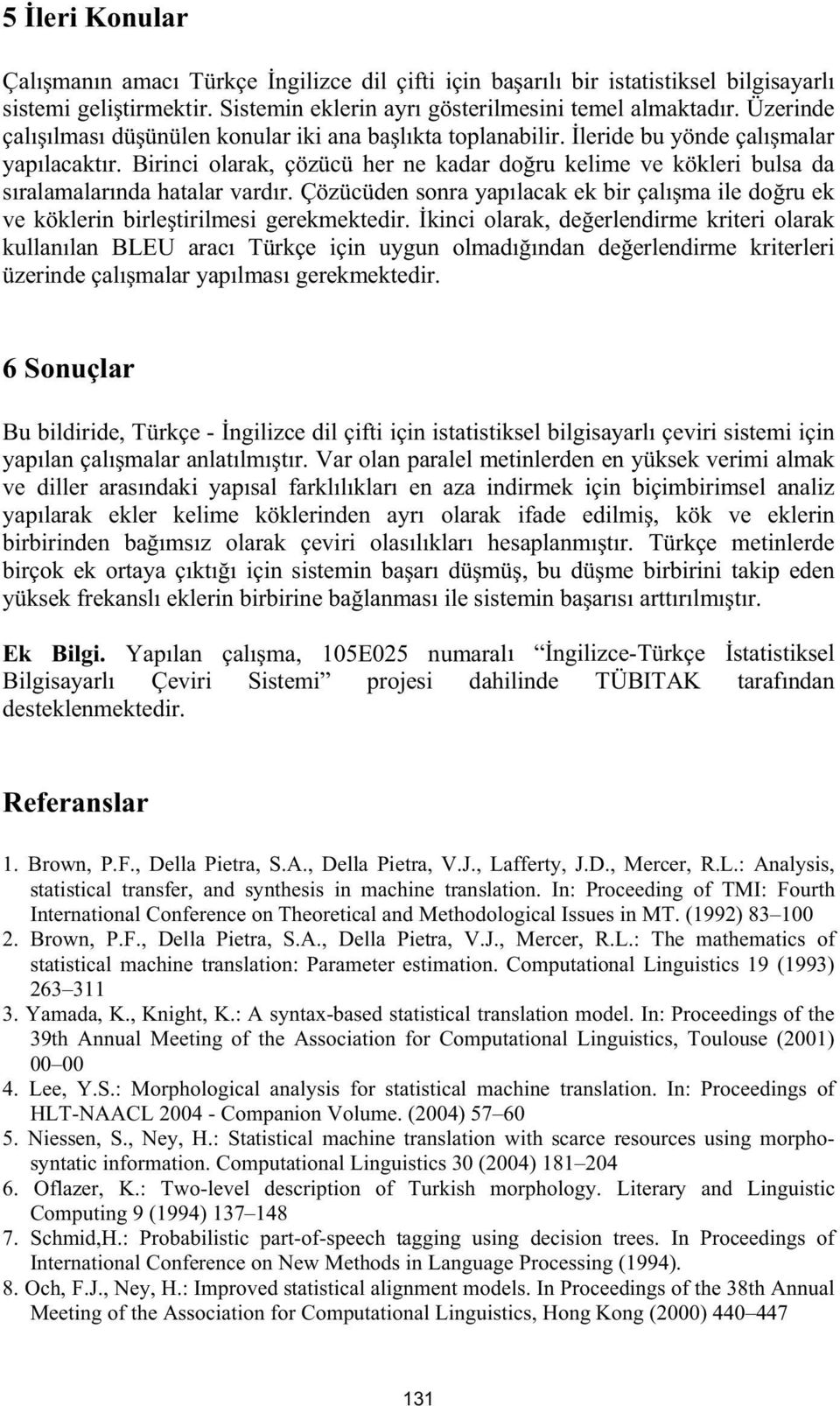 Birinci olarak, çözücü her ne kadar do ru kelime ve kökleri bulsa da sıralamalarında hatalar vardır. Çözücüden sonra yapılacak ek bir çalı ma ile do ru ek ve köklerin birle tirilmesi gerekmektedir.