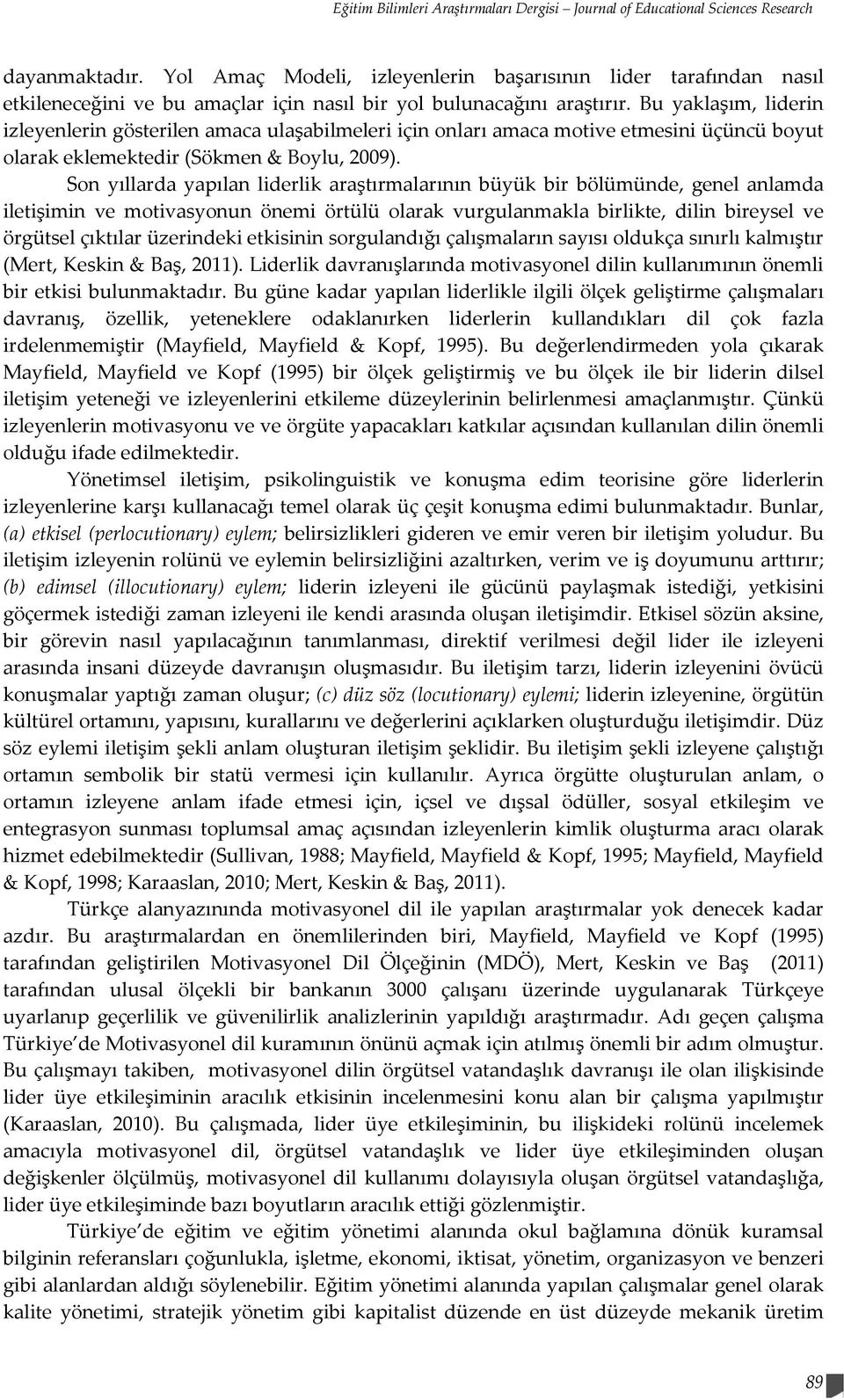 Bu yaklaşım, liderin izleyenlerin gösterilen amaca ulaşabilmeleri için onları amaca motive etmesini üçüncü boyut olarak eklemektedir (Sökmen & Boylu, 2009).