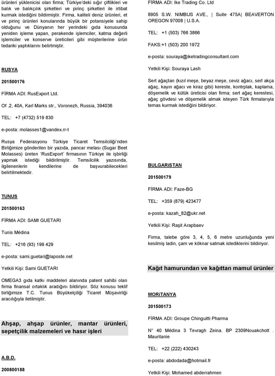 değerli işlemciler ve konserve üreticileri gibi müşterilerine ürün tedariki yaptıklarını belirtmiştir. FİRMA ADI: Ike Trading Co. Ltd 8905 S.W. NIMBUS AVE., Suite 475A BEAVERTON OREGON 97008 U.S.A. TEL: +1 (503) 766 3866 FAKS:+1 (503) 200 1972 e-posta: souraya@iketradingconsultant.