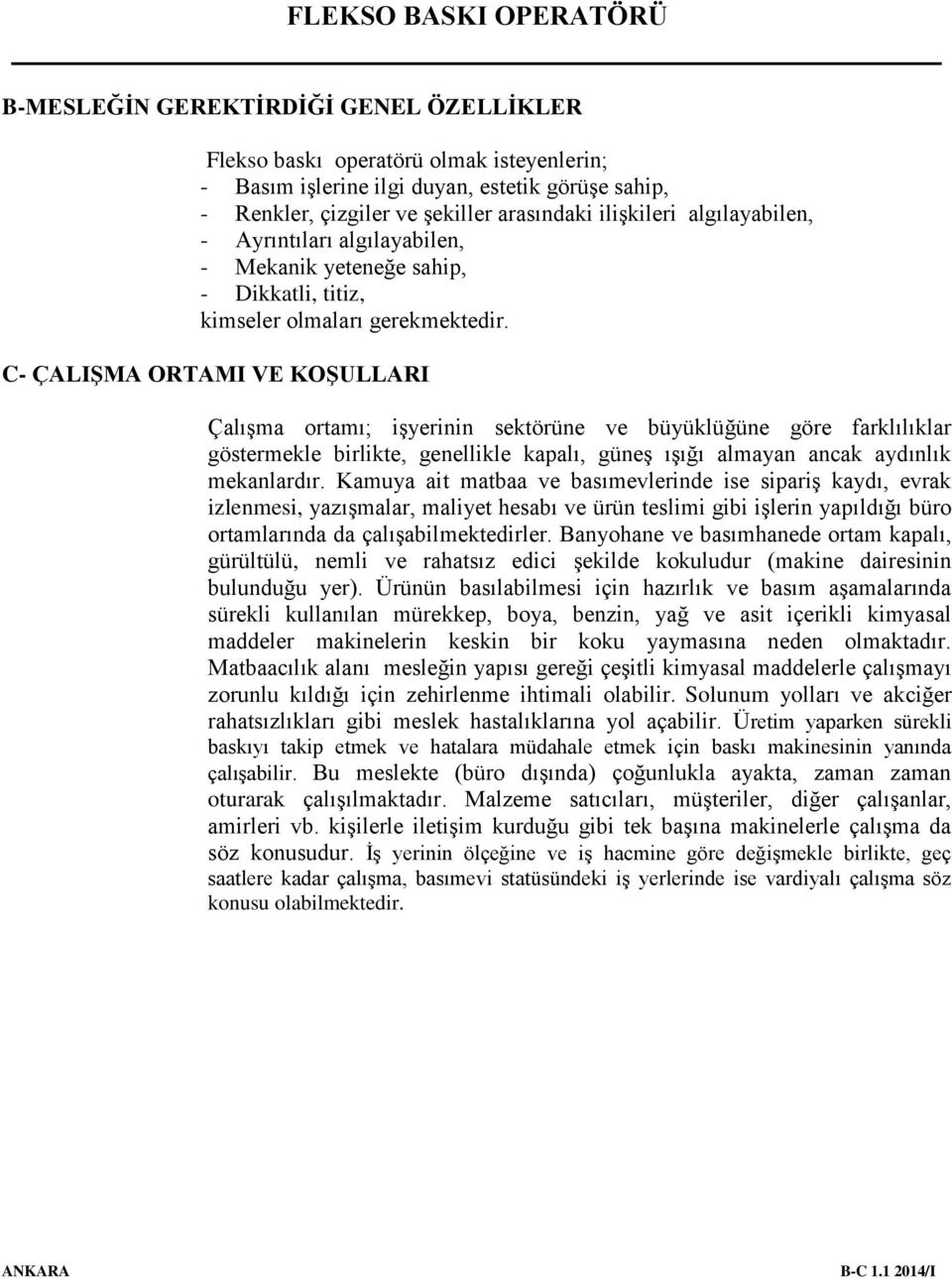 C- ÇALIŞMA ORTAMI VE KOŞULLARI Çalışma ortamı; işyerinin sektörüne ve büyüklüğüne göre farklılıklar göstermekle birlikte, genellikle kapalı, güneş ışığı almayan ancak aydınlık mekanlardır.