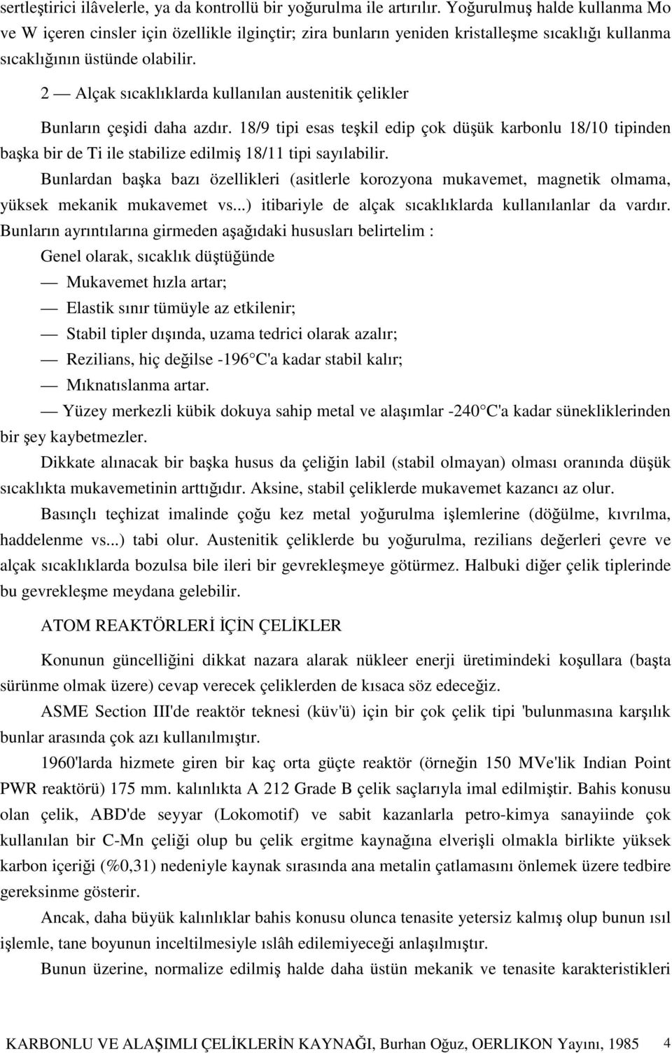 2 Alçak sıcaklıklarda kullanılan austenitik çelikler Bunların çeidi daha azdır. 18/9 tipi esas tekil edip çok düük karbonlu 18/10 tipinden baka bir de Ti ile stabilize edilmi 18/11 tipi sayılabilir.