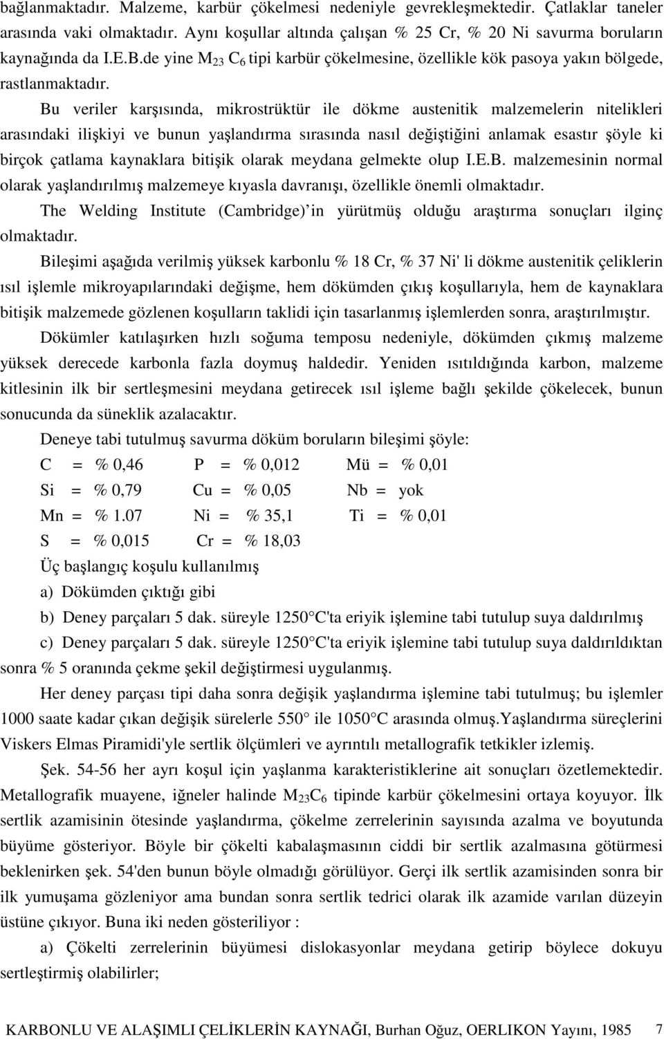 Bu veriler karısında, mikrostrüktür ile dökme austenitik malzemelerin nitelikleri arasındaki ilikiyi ve bunun yalandırma sırasında nasıl deitiini anlamak esastır öyle ki birçok çatlama kaynaklara