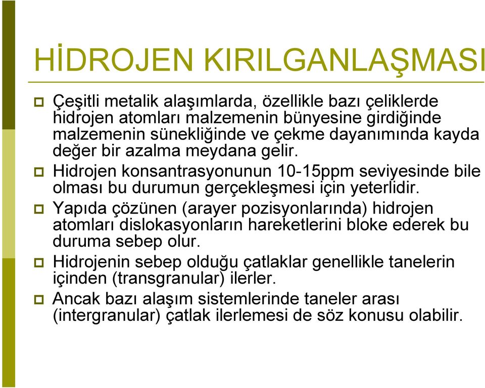 Yapıda çözünen (arayer pozisyonlarında) hidrojen atomları dislokasyonların hareketlerini bloke ederek bu duruma sebep olur.