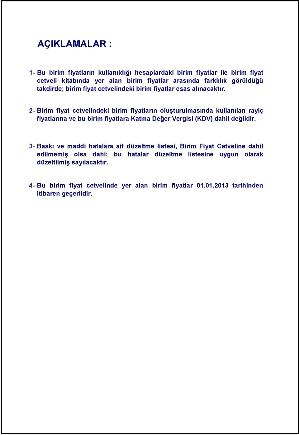 2- Birim fiyat cetvelindeki birim fiyatların oluşturulmasında kullanılan rayiç fiyatlarına ve bu birim fiyatlara Katma Değer Vergisi (KDV) dahil değildir.