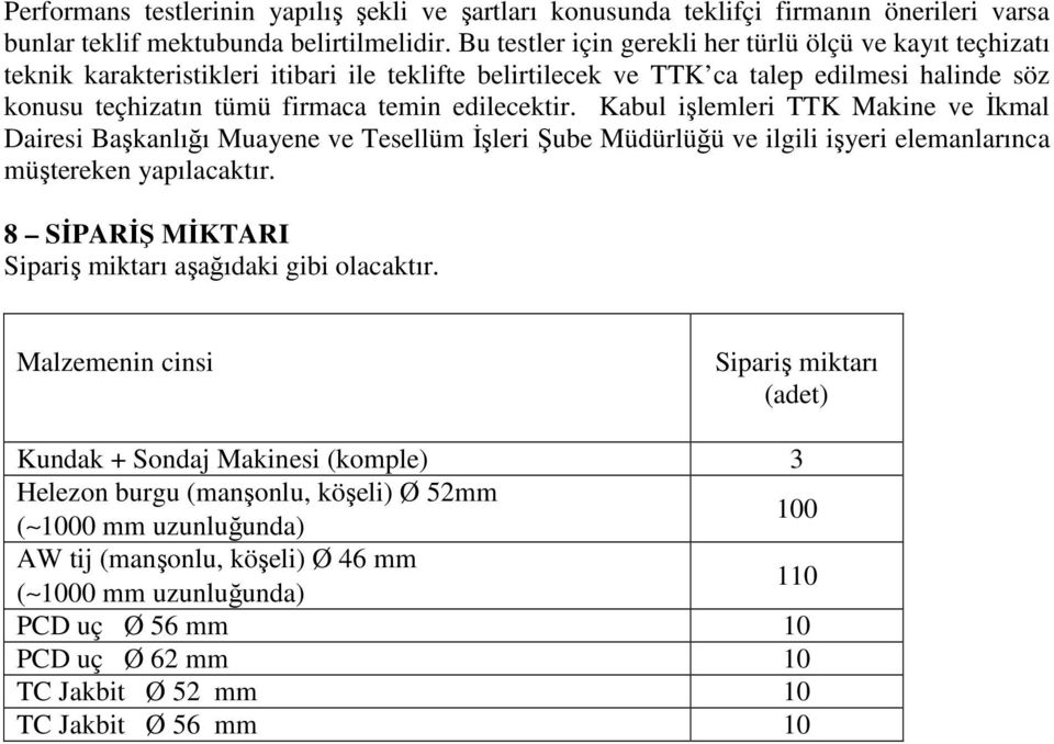 edilecektir. Kabul işlemleri TTK Makine ve İkmal Dairesi Başkanlığı Muayene ve Tesellüm İşleri Şube Müdürlüğü ve ilgili işyeri elemanlarınca müştereken yapılacaktır.