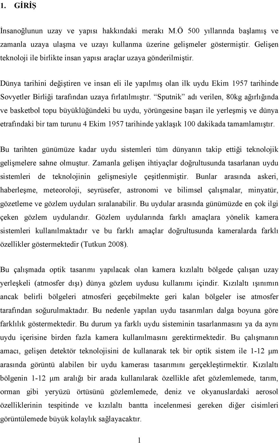 Dünya tarihini değiştiren ve insan eli ile yapılmış olan ilk uydu Ekim 1957 tarihinde Sovyetler Birliği tarafından uzaya fırlatılmıştır.