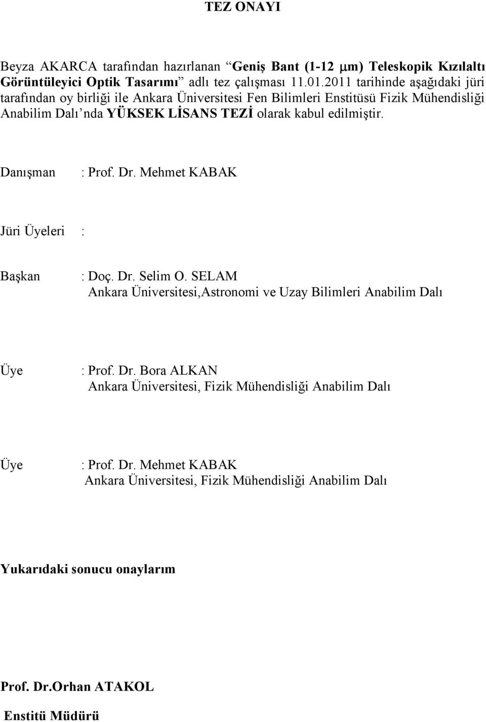 edilmiştir. Danışman : Prof. Dr. Mehmet KABAK Jüri Üyeleri : Başkan : Doç. Dr. Selim O. SELAM Ankara Üniversitesi,Astronomi ve Uzay Bilimleri Anabilim Dalı Üye : Prof. Dr. Bora ALKAN Ankara Üniversitesi, Fizik Mühendisliği Anabilim Dalı Üye : Prof.