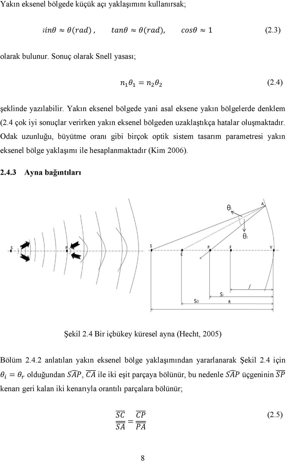 Odak uzunluğu, büyütme oranı gibi birçok optik sistem tasarım parametresi yakın eksenel bölge yaklaşımı ile hesaplanmaktadır (Kim 2006). 2.4.3 Ayna bağıntıları Şekil 2.