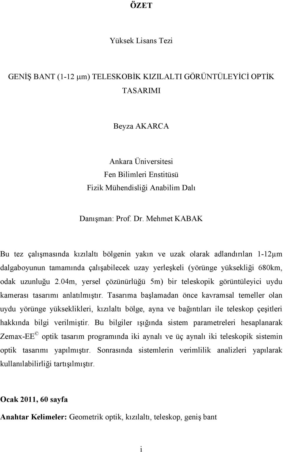 04m, yersel çözünürlüğü 5m) bir teleskopik görüntüleyici uydu kamerası tasarımı anlatılmıştır.