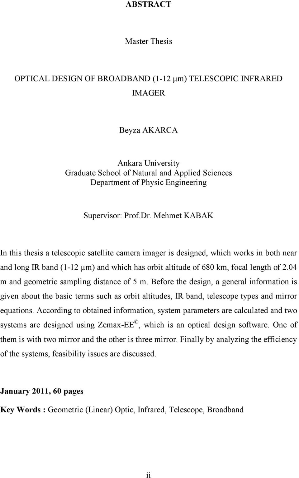 Mehmet KABAK In this thesis a telescopic satellite camera imager is designed, which works in both near and long IR band (1-12 µm) and which has orbit altitude of 680 km, focal length of 2.