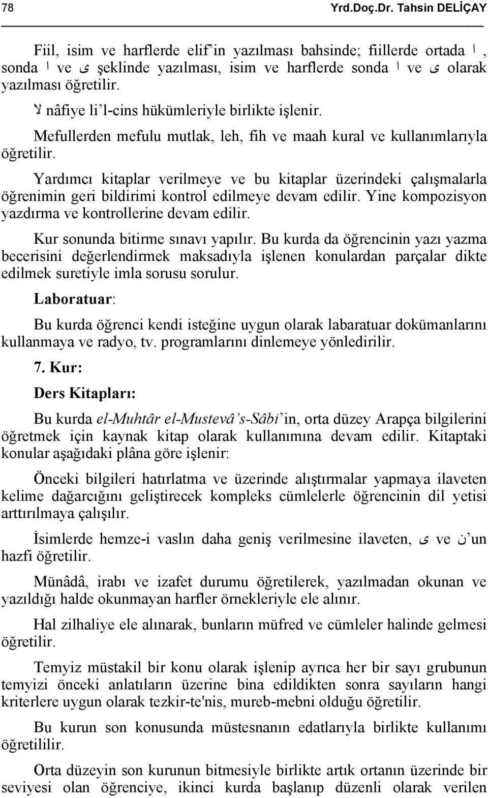 Yardımcı kitaplar verilmeye ve bu kitaplar üzerindeki çalışmalarla öğrenimin geri bildirimi kontrol edilmeye devam edilir. Yine kompozisyon yazdırma ve kontrollerine devam edilir.