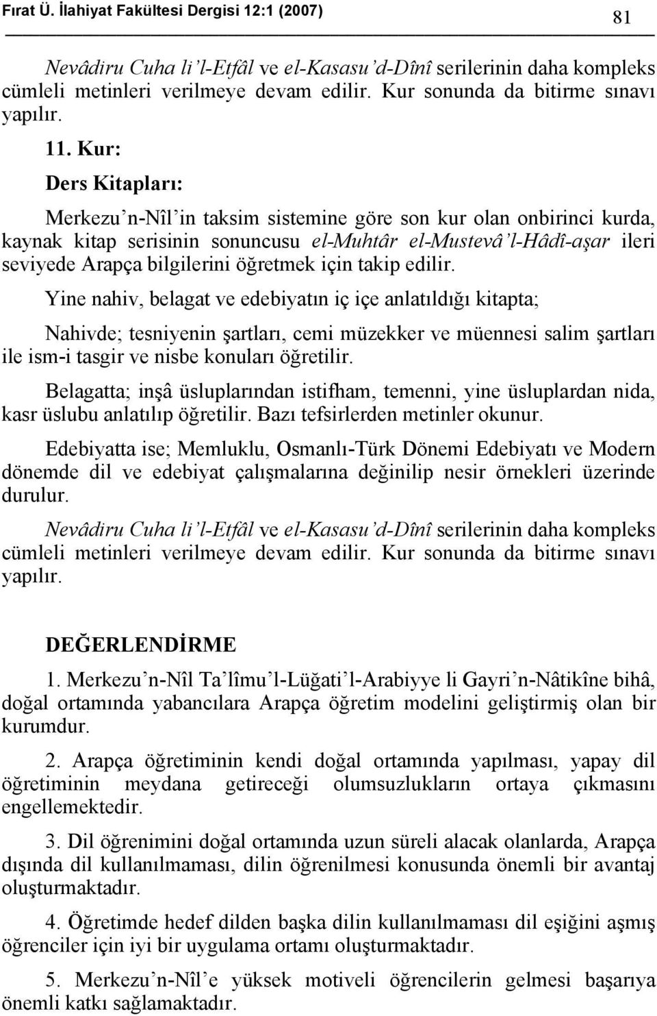 Kur: Ders Kitapları: Merkezu n-nîl in taksim sistemine göre son kur olan onbirinci kurda, kaynak kitap serisinin sonuncusu el-muhtâr el-mustevâ l-hâdî-aşar ileri seviyede Arapça bilgilerini öğretmek