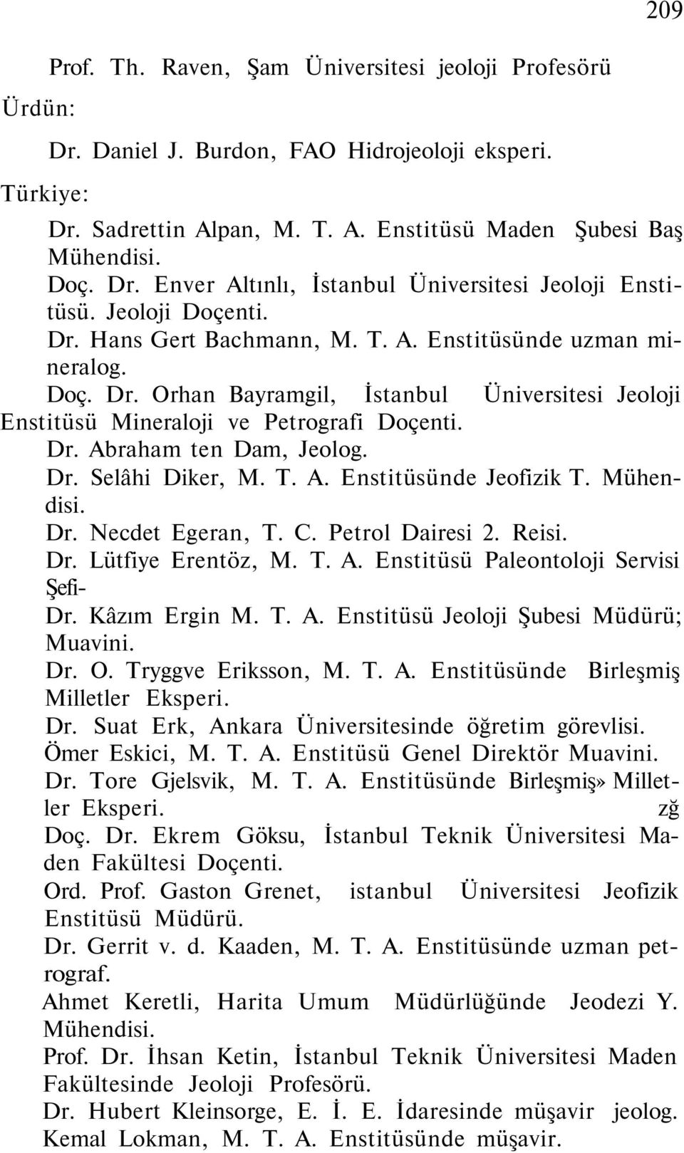 Dr. Selâhi Diker, M. T. A. Enstitüsünde Jeofizik T. Mühendisi. Dr. Necdet Egeran, T. C. Petrol Dairesi 2. Reisi. Dr. Lütfiye Erentöz, M. T. A. Enstitüsü Paleontoloji Servisi Şefi- Dr. Kâzım Ergin M.