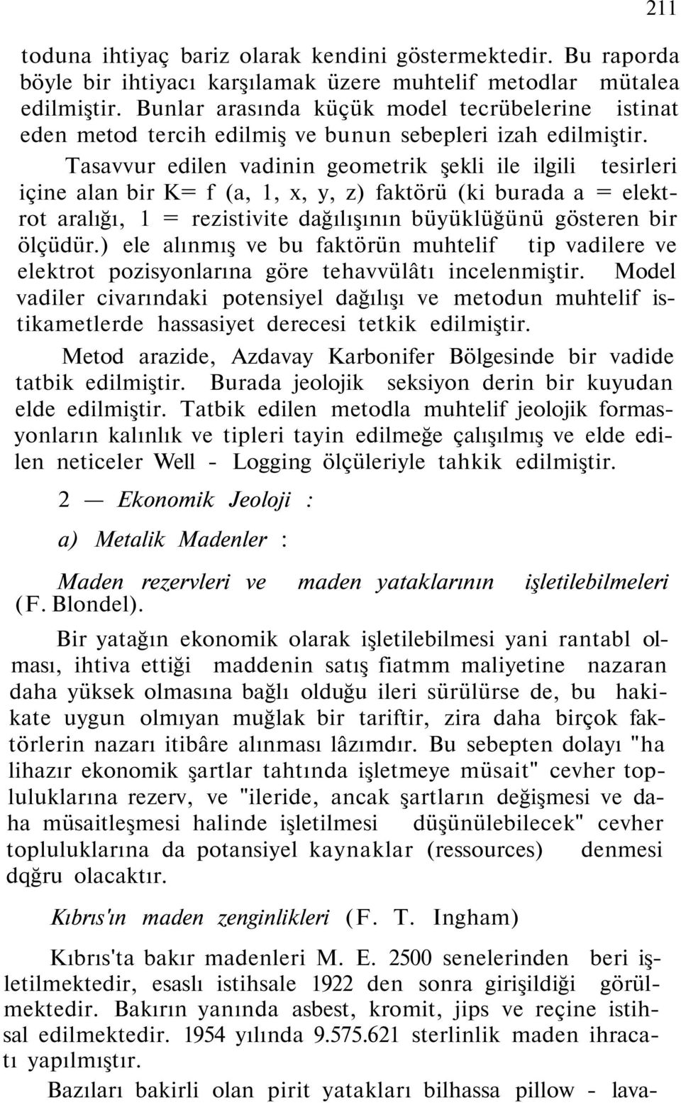 Tasavvur edilen vadinin geometrik şekli ile ilgili tesirleri içine alan bir K= f (a, 1, x, y, z) faktörü (ki burada a = elektrot aralığı, 1 = rezistivite dağılışının büyüklüğünü gösteren bir ölçüdür.