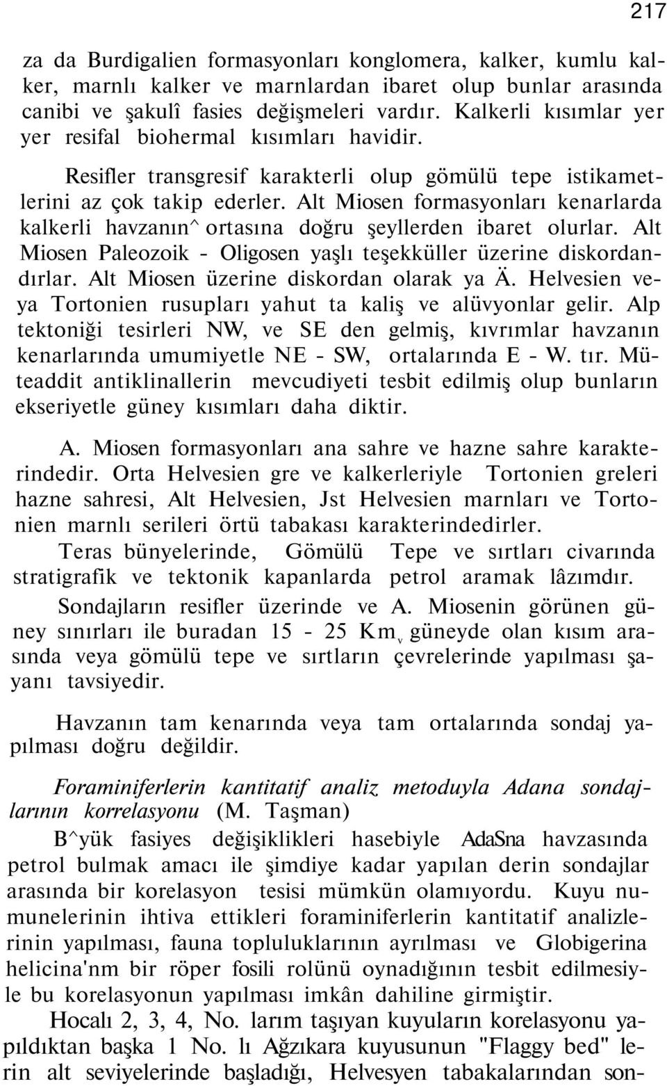 Alt Miosen formasyonları kenarlarda kalkerli havzanın^ ortasına doğru şeyllerden ibaret olurlar. Alt Miosen Paleozoik - Oligosen yaşlı teşekküller üzerine diskordandırlar.