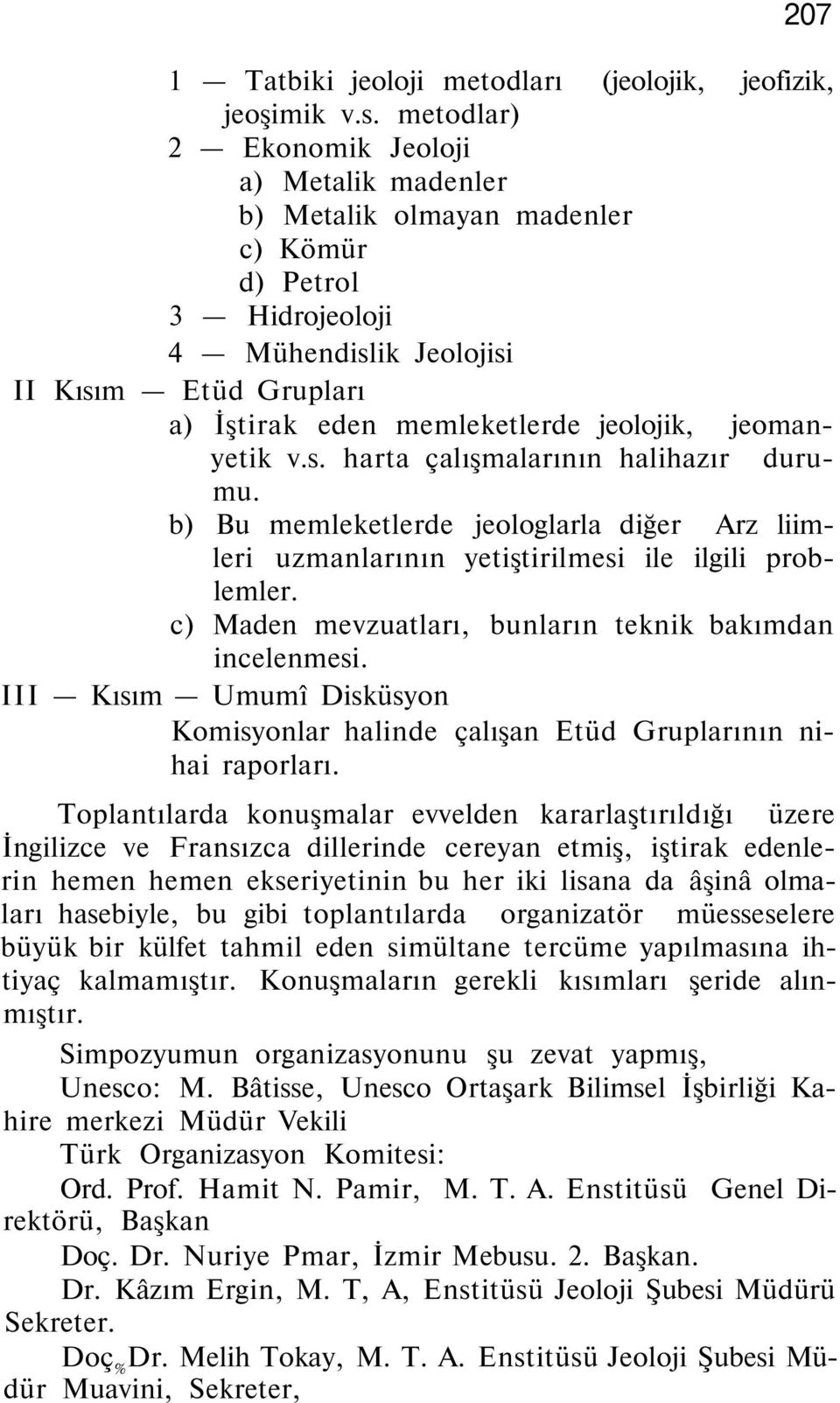 jeomanyetik v.s. harta çalışmalarının halihazır durumu. b) Bu memleketlerde jeologlarla diğer Arz liimleri uzmanlarının yetiştirilmesi ile ilgili problemler.