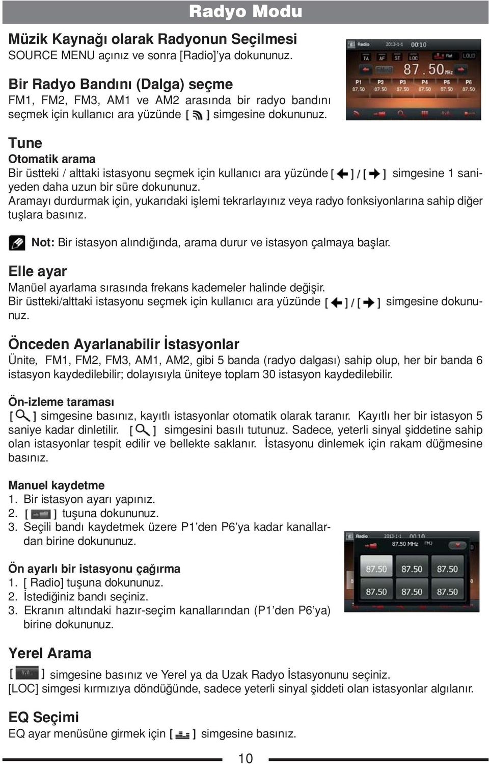 Tune Otomatik arama Bir üstteki / alttaki istasyonu seçmek için kullanıcı ara yüzünde simgesine 1 saniyeden daha uzun bir süre dokununuz.