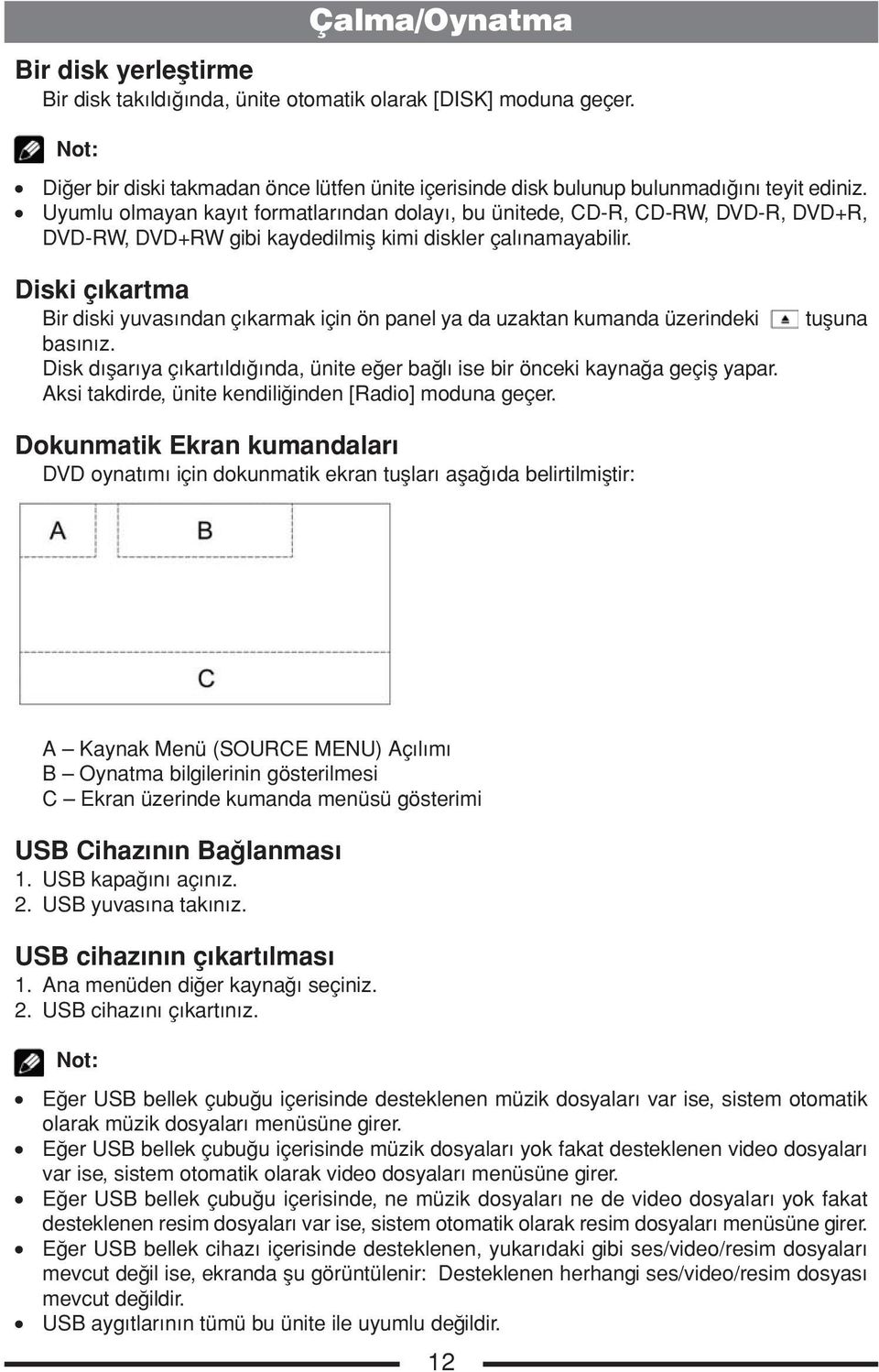 Diski çıkartma Bir diski yuvasından çıkarmak için ön panel ya da uzaktan kumanda üzerindeki basınız. Disk dışarıya çıkartıldığında, ünite eğer bağlı ise bir önceki kaynağa geçiş yapar.