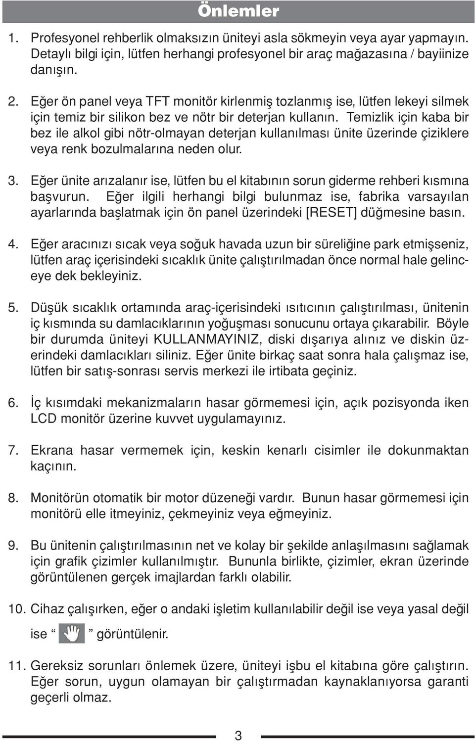 Temizlik için kaba bir bez ile alkol gibi nötr-olmayan deterjan kullanılması ünite üzerinde çiziklere veya renk bozulmalarına neden olur. 3.