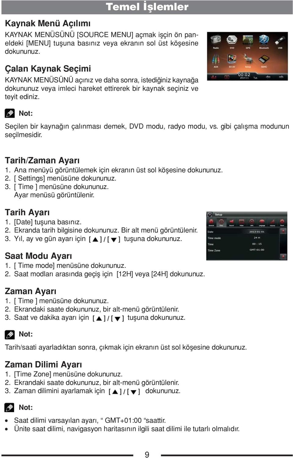 Not: Seçilen bir kaynağın çalınması demek, DVD modu, radyo modu, vs. gibi çalışma modunun seçilmesidir. Tarih/Zaman Ayarı 1. Ana menüyü görüntülemek için ekranın üst sol köşesine dokununuz. 2.