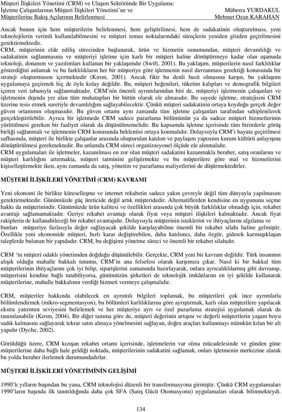 CRM, müşterinin elde ediliş sürecinden başlanarak, ürün ve hizmetin sunumundan, müşteri devamlılığı ve sadakatinin sağlanmasına ve müşteriyi işletme için karlı bir müşteri haline dönüştürmeye kadar