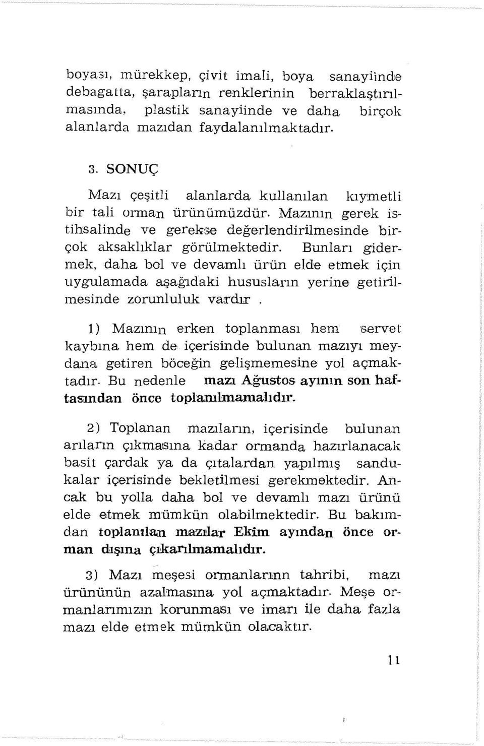 Bunları gidermek, daha bol ve devamlı ürün elde etmek için uygulamada aşağıdaki hususların yerine getirilmesinde zorunluluk va,rdır.