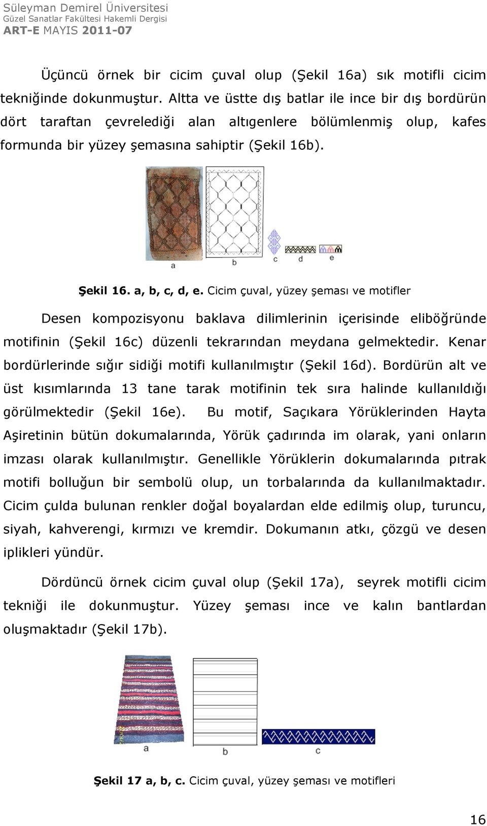 Cicim çuval, yüzey şeması ve motifler Desen kompozisyonu baklava dilimlerinin içerisinde eliböğründe motifinin (Şekil 16c) düzenli tekrarından meydana gelmektedir.