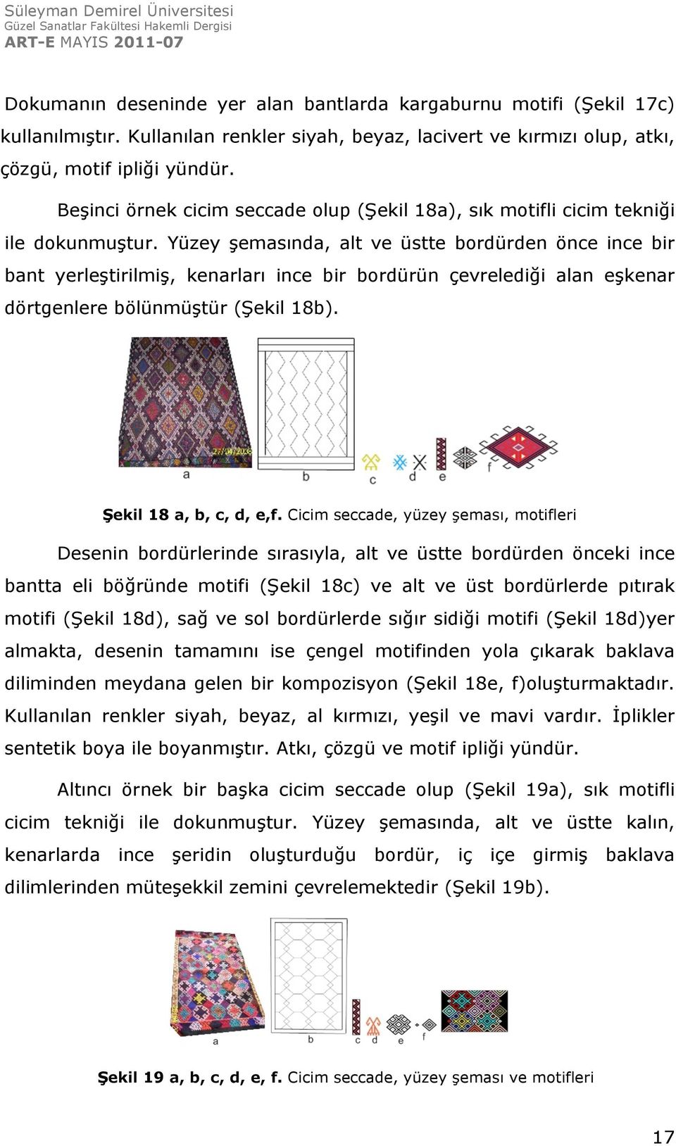 Yüzey şemasında, alt ve üstte bordürden önce ince bir bant yerleştirilmiş, kenarları ince bir bordürün çevrelediği alan eşkenar dörtgenlere bölünmüştür (Şekil 18b). Şekil 18 a, b, c, d, e,f.