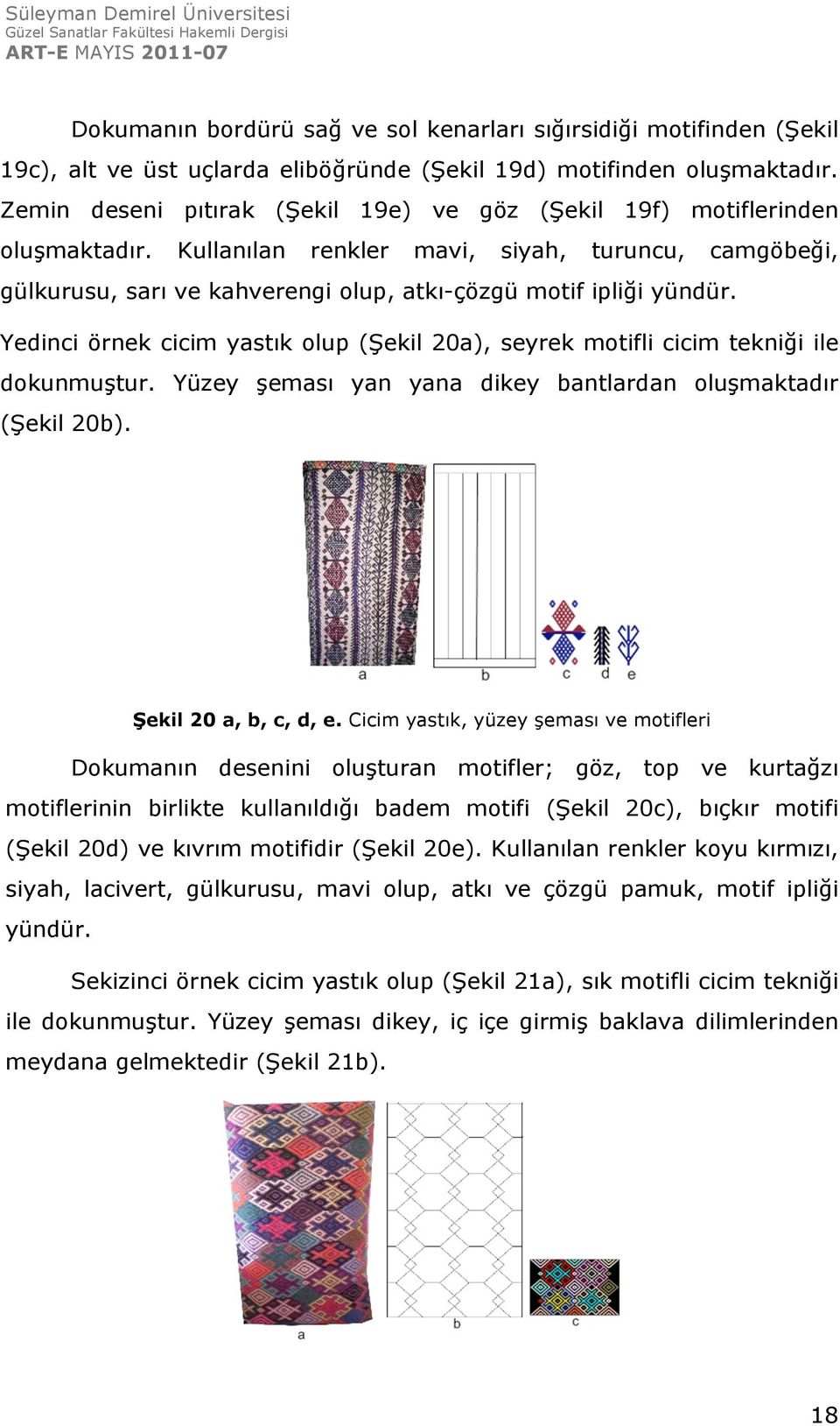 Yedinci örnek cicim yastık olup (Şekil 20a), seyrek motifli cicim tekniği ile dokunmuştur. Yüzey şeması yan yana dikey bantlardan oluşmaktadır (Şekil 20b). Şekil 20 a, b, c, d, e.