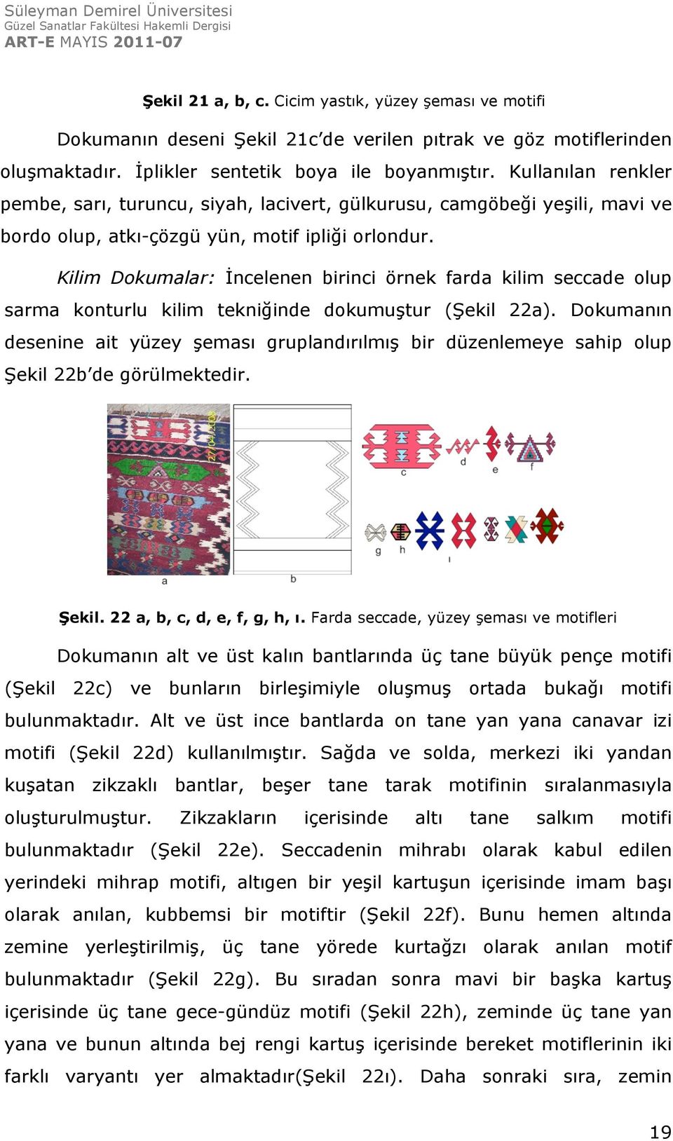 Kilim Dokumalar: İncelenen birinci örnek farda kilim seccade olup sarma konturlu kilim tekniğinde dokumuştur (Şekil 22a).