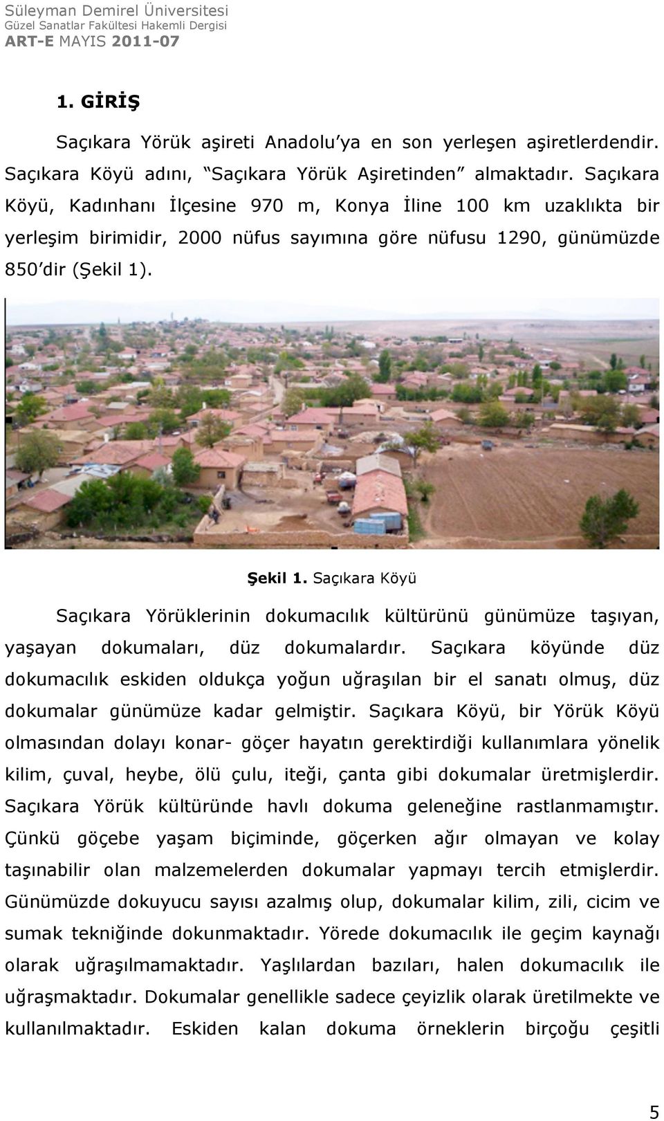 Saçıkara Köyü Saçıkara Yörüklerinin dokumacılık kültürünü günümüze taşıyan, yaşayan dokumaları, düz dokumalardır.